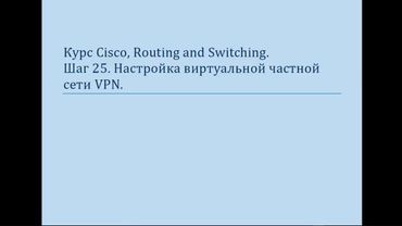 Курс Cisco, Routing and Switching  Шаг 25 Основы настройки VPN, протокол IPSec