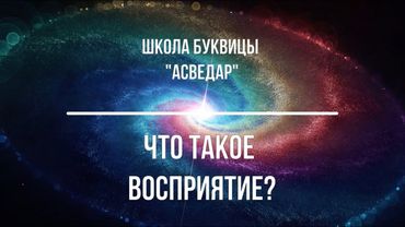 Что такое восприятие? Школа Буквицы "АСВЕДАР"