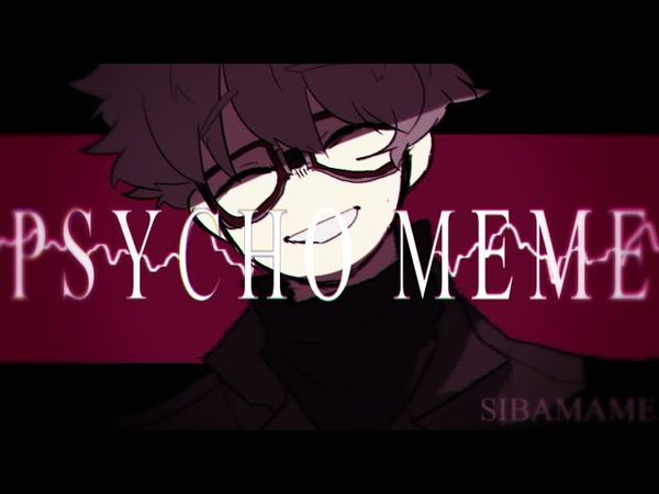 PSYCHO | MEME（OC）