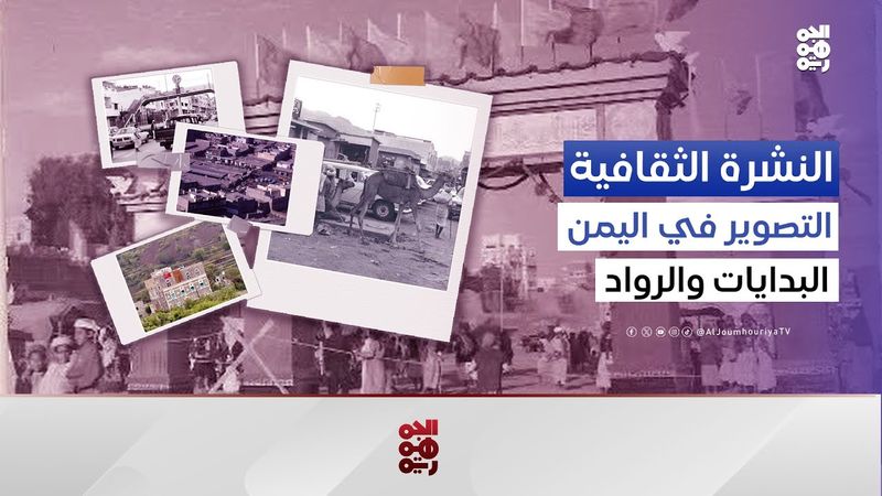 النشرة الثقافية | الفن الفوتوغرافي في اليمن ورواده