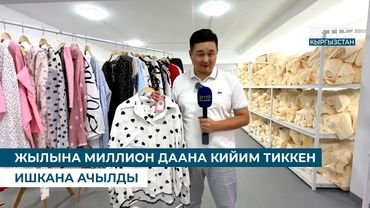 ЖЫЛЫНА МИЛЛИОН ДААНА КИЙИМ ТИККЕН ИШКАНА АЧЫЛДЫ
