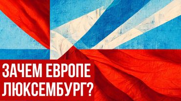 ПОЧЕМУ ЛЮКСЕМБУРГ СУЩЕСТВУЕТ (И ТАКОЙ БОГАТЫЙ?)