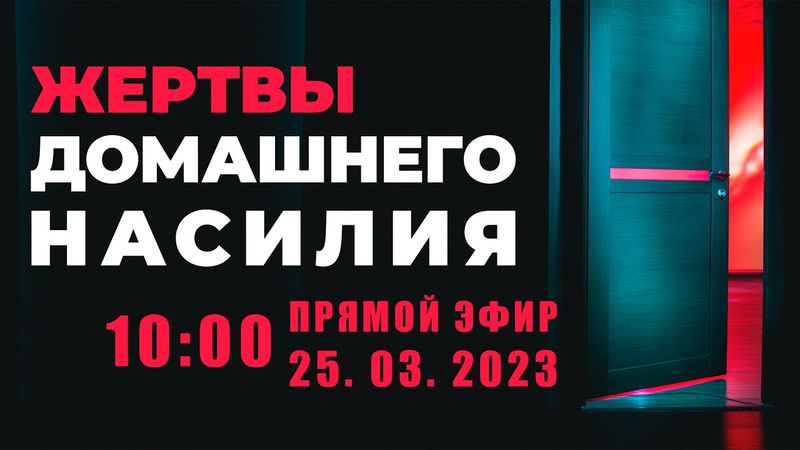 ЖЕРТВЫ ДОМАШНЕГО НАСИЛИЯ | ПРЯМОЙ ЭФИР | 25 Марта, 2023