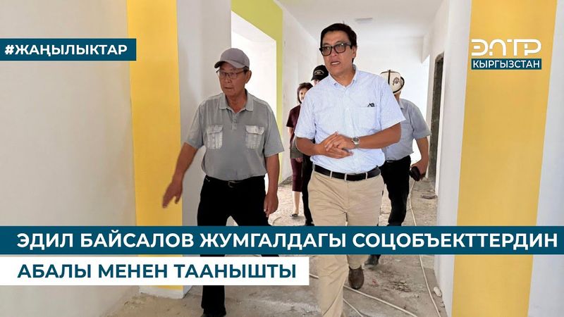ЭДИЛ БАЙСАЛОВ ЖУМГАЛДАГЫ СОЦОБЪЕКТТЕРДИН АБАЛЫ МЕНЕН ТААНЫШТЫ