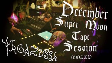 Yagazussa - December Supermoon Tape Session (MMXXV)