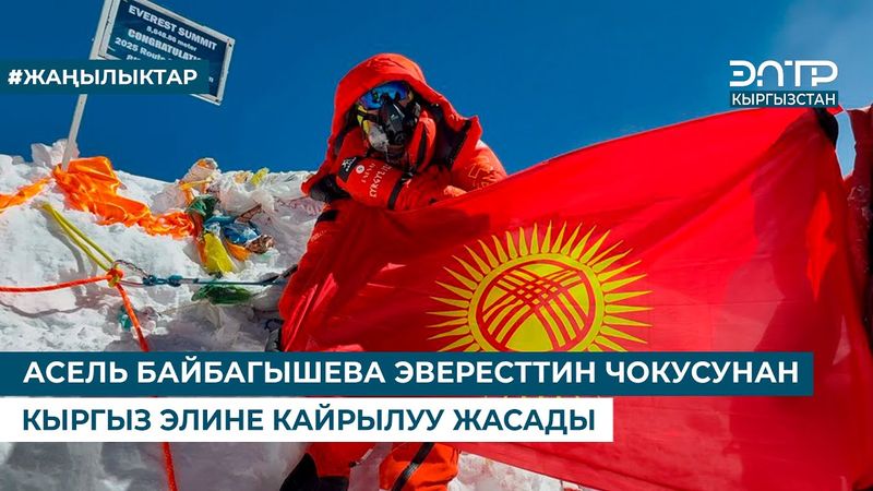 АСЕЛЬ БАЙБАГЫШЕВА ЭВЕРЕСТТИН ЧОКУСУНАН КЫРГЫЗ ЭЛИНЕ КАЙРЫЛУУ ЖАСАДЫ