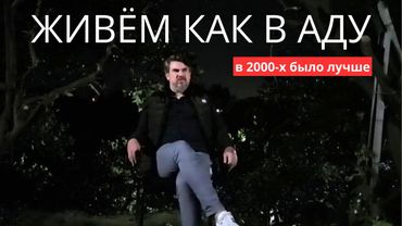 Сейчас просто АД по сравнению с НУЛЕВЫМИ. 2000-е годы это самое лучшее время в моей жизни!