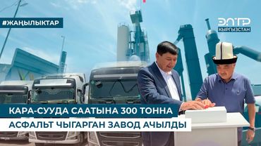 КАРА-СУУДА СААТЫНА 300 ТОННА АСФАЛЬТ ЧЫГАРГАН ЗАВОД АЧЫЛДЫ