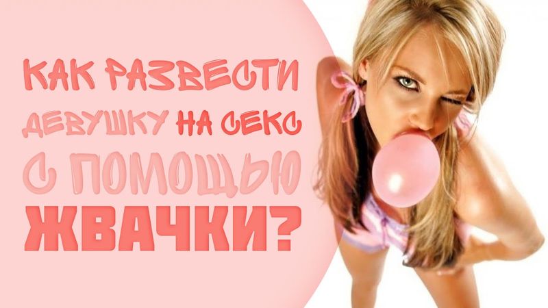 Как развести девушку на С*КС с помощью ЖВАЧКИ? (18+)