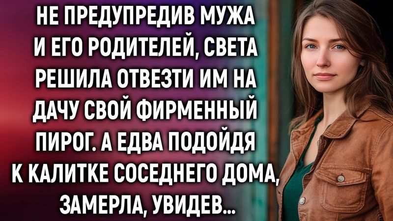 Не предупредив мужа и его родителей, Света решила отвезти им на дачу свой фирменный пирог. А едва
