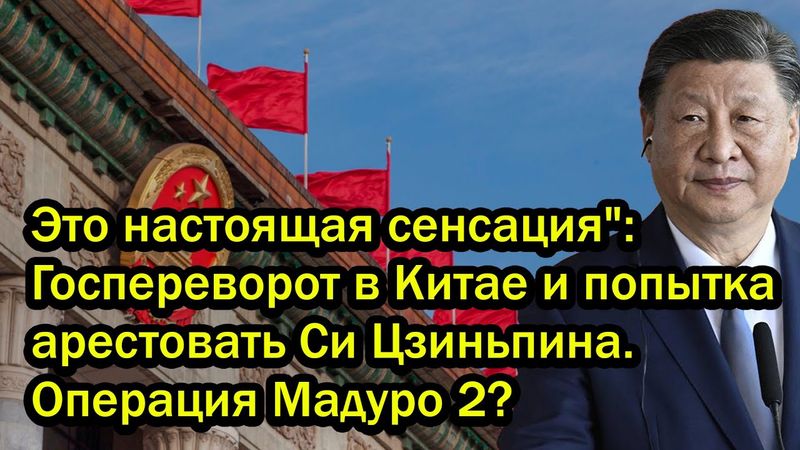 Это настоящая сенсация": Госпереворот в Китае и попытка арестовать Си Цзиньпина. Операция Мадуро 2?