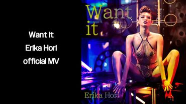 MV【Want it】Erika Hori（Full Version official）堀えりか「Want it」フルバージョン オフィシャルMV