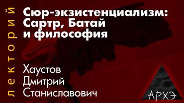 Дмитрий Хаустов: Сюр-экзистенциализм. Сартр, Батай и философия"