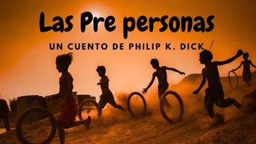 Las Pre-personas - Philip K. Dick (Cuento de ciencia ficción)