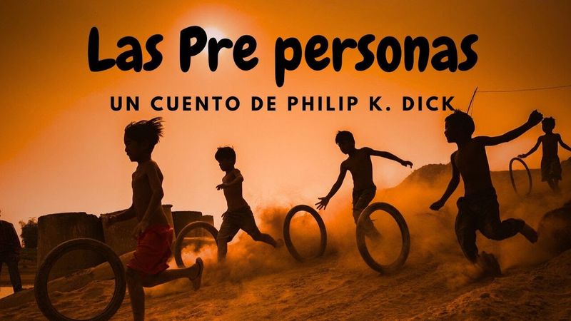 Las Pre-personas - Philip K. Dick (Cuento de ciencia ficción)