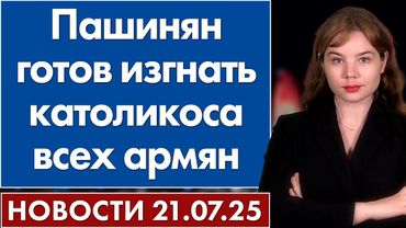 Пашинян готов изгнать католикоса всех армян. 21 июля