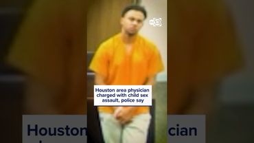 Houston area physician charged with child sex assault, police say