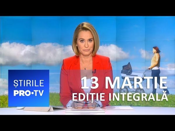 Știrile PRO TV - 13 martie 2019 - EDIȚIE INTEGRALĂ