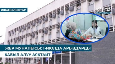 ЖЕР МУНАПЫСЫ: 1-ИЮЛДА АРЫЗДАРДЫ КАБЫЛ АЛУУ АЯКТАЙТ