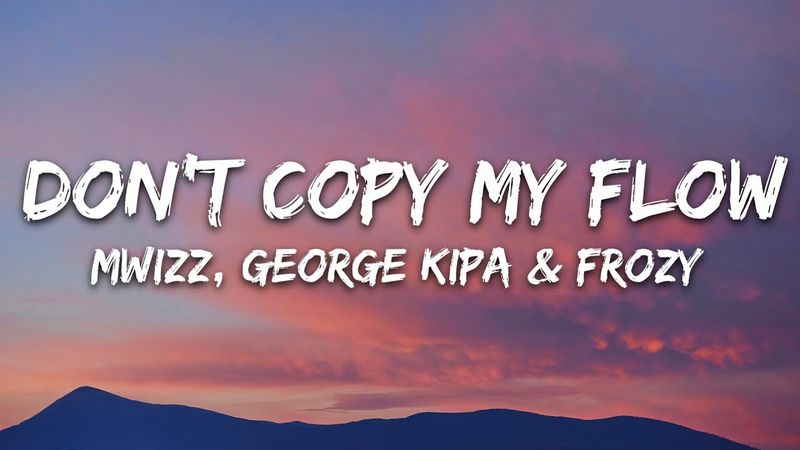 Mwizz, George kipa & Frozy - Don't Copy My Flow (Lyrics)