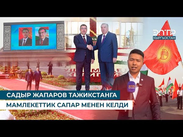 САДЫР ЖАПАРОВ ТАЖИКСТАНГА МАМЛЕКЕТТИК САПАР МЕНЕН КЕЛДИ