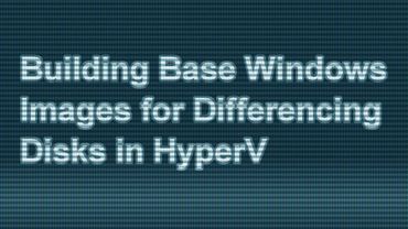 Creating Base Images in Hyper-V - Its the Remix!!!