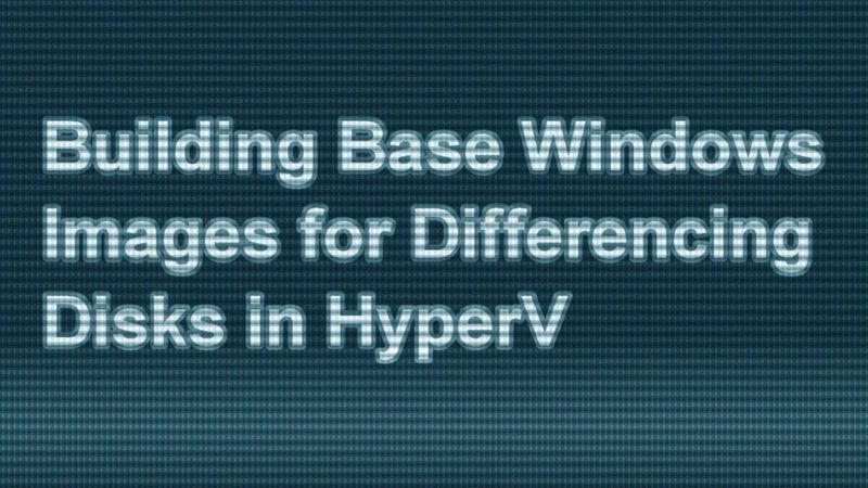Creating Base Images in Hyper-V - Its the Remix!!!