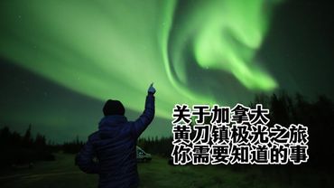 【4K】加拿大黄刀极光之旅你需要知道的事