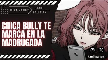 CHICA BULLY TE MARCA EN LA MADRUGADA📞|ASMR/ROLEPLAY ♡