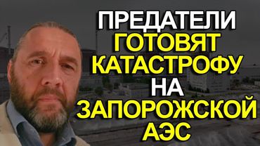 ПРЕДАТЕЛИ ГОТОВЯТ КАТАСТРОФУ НА ЗАПОРОЖСКОЙ АЭС