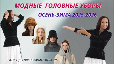 МОДНЫЕ ГОЛОВНЫЕ УБОРЫ ОСЕНЬ - ЗИМА 2025-2026. ТЕПЛО И СТИЛЬНО. ТРЕНДЫ ДЛЯ ЖИЗНИ.