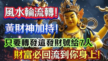 風水輪流轉，黃財神要你把這發財號轉發給7個人，財富會自然流回給你