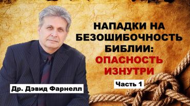 Нападки на безошибочность Библии: опасность изнутри | Др. Дэвид Фарнелл | Часть 1