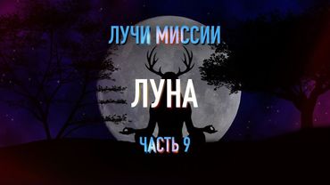 Лучи Миссии. 9 часть. ЛУНА
