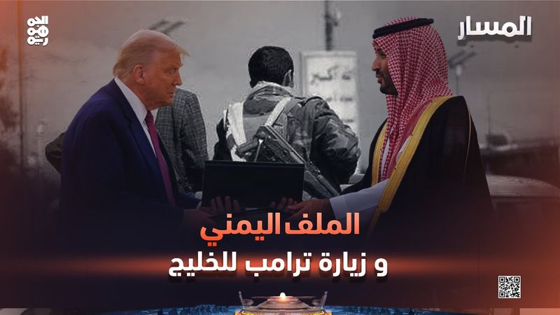 المسار | الملف اليمني وزيارة ترامب للخليج