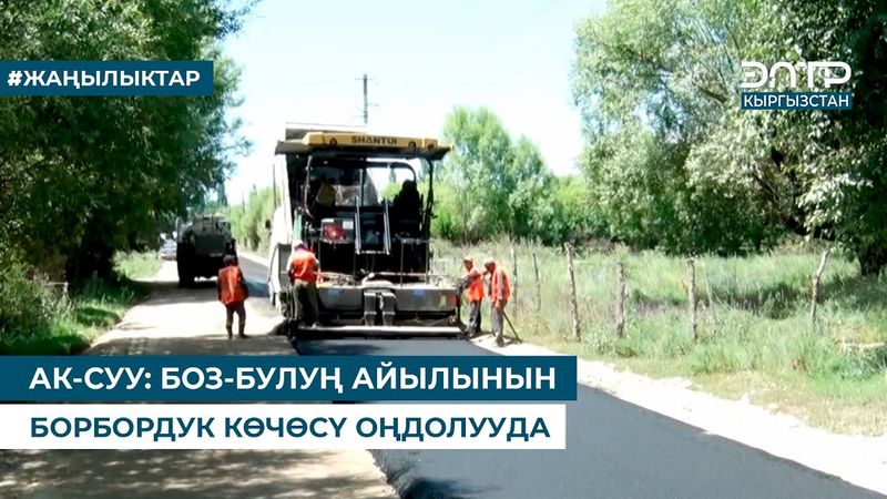 АК-СУУ: БОЗ-БУЛУҢ АЙЫЛЫНЫН БОРБОРДУК КӨЧӨСҮ ОҢДОЛУУДА