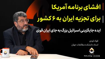 افشای برنامه آمریکا برای تجزیه ایران به 6 کشور| فواد ایزدی