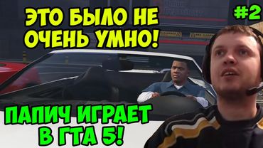 Папич играет в ГТА 5! Не очень умно! 2