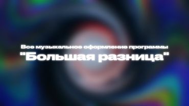 Всё музыкальное оформление программы "Большая разница" (+минусы и невошедшее в эфир)