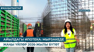 АЙЫЛДАГЫ ИПОТЕКА: МЫРЗАКЕДЕ ЖАҢЫ ҮЙЛӨР 2026-ЖЫЛЫ БҮТӨТ