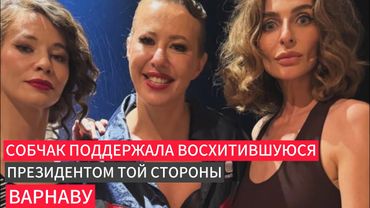 Собчак поддержала Варнаву восхитившуюся президентом той стороны