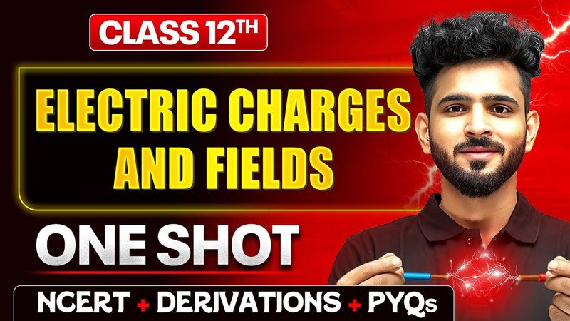 Electric Charges and Fields Class 12 One Shot 🔥| NCERT + Derivations + PYQs | Physics Chapter 1
