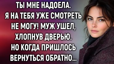 Ты мне надоела. Муж ушел, но когда решил вернуться обратно…