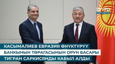 КАСЫМАЛИЕВ ЕВРАЗИЯ ӨНҮКТҮРҮҮ БАНКЫНЫН ТӨРАГАСЫНЫН ОРУН БАСАРЫ ТИГРАН САРКИСЯНДЫ КАБЫЛ АЛДЫ