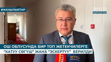ОШ ОБЛУСУНДА БИР ТОП ЖЕТЕКЧИЛЕРГЕ  “КАТУУ СӨГҮШ” ЖАНА “ЭСКЕРТҮҮ”  БЕРИЛДИ