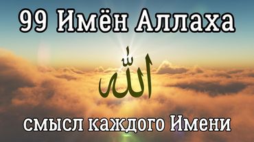 99 Имён Аллаха с объяснением — почувствуй смысл каждого Имени