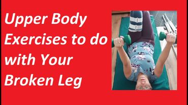Upper Body Exercises to do with Your Broken Leg