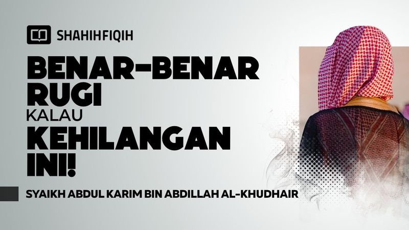 Rugi Terbesar Dalam Hidup! Bukan Mobil, Bukan Harta, Tapi… - Syaikh Abdul Karim Al-Khudhair