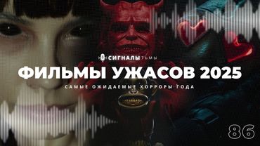 Самые ожидаемые фильмы ужасов 2025 - Какие хорроры мы ждем в 2025 году? | Подкаст СИГНАЛЫ ТЬМЫ 86