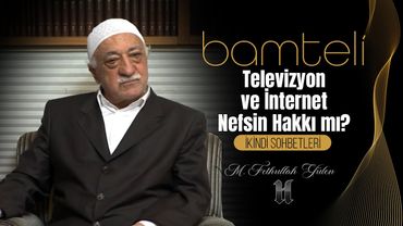 Bamteli | Televizyon ve İnternet Nefsin Hakkı mı? | M. Fethullah Gülen | (2012/05/28)
